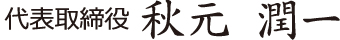 代表取締役　秋元　潤一